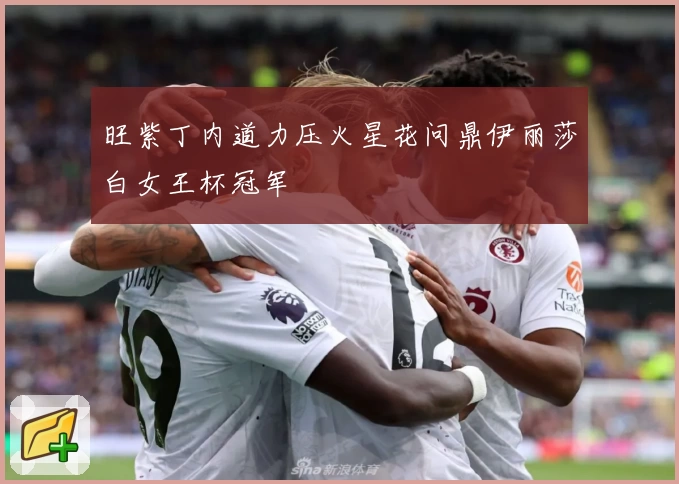 旺紫丁内道力压火星花问鼎伊丽莎白女王杯冠军