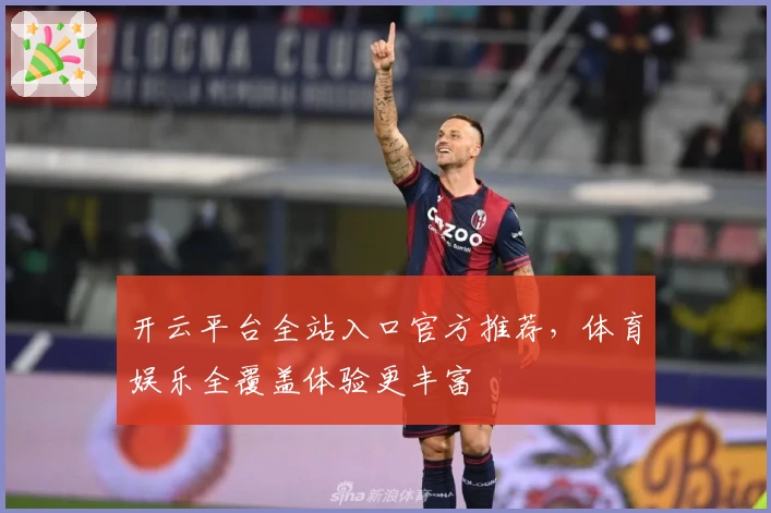 开云平台全站入口官方推荐，体育娱乐全覆盖体验更丰富