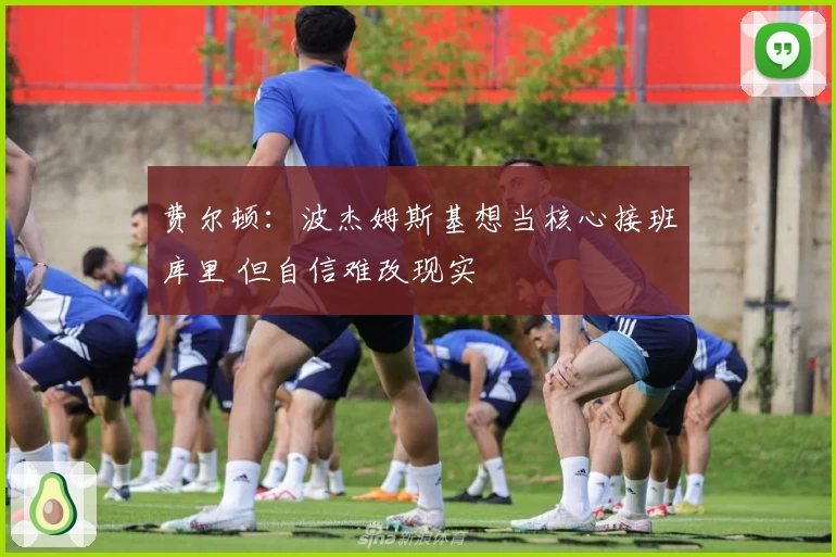 费尔顿:波杰姆斯基想当核心接班库里 但自信难改现实