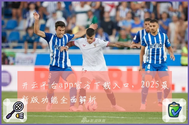 开云平台app官方下载入口，2025最新版功能全面解析